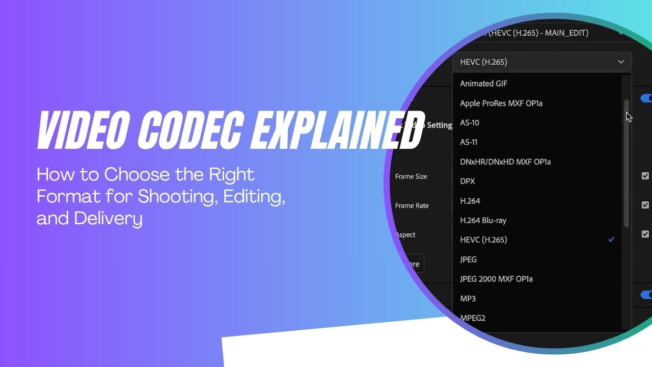 Video Codec Explained: How to Choose the Right Format for Shooting, Editing, and Delivery