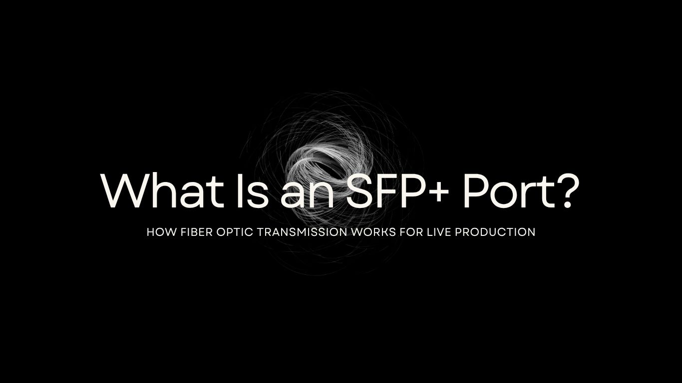 What Is an SFP+ Port, How Fiber Optic Transmission Works for Live Production