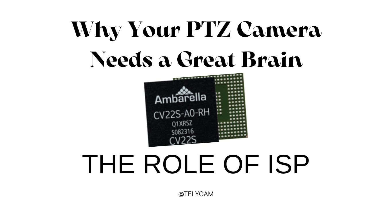 Why Your PTZ Camera Needs a Great Brain: The Role of ISP